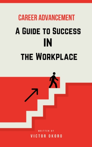 Career Advancement: A Guide to Success in the Workplace